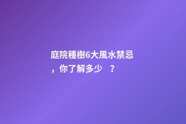 庭院種樹6大風水禁忌，你了解多少？